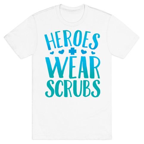 Heroes Wear Scrubs T-Shirt
