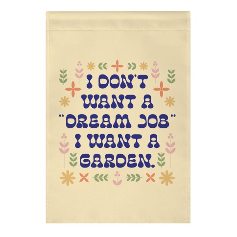 I Don't Want A "Dream Job" I Want A Garden Garden Flag