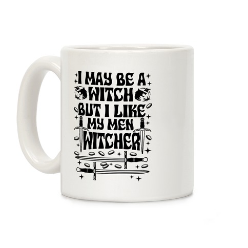 I May Be a Witch But I Like My Men Witcher Coffee Mug