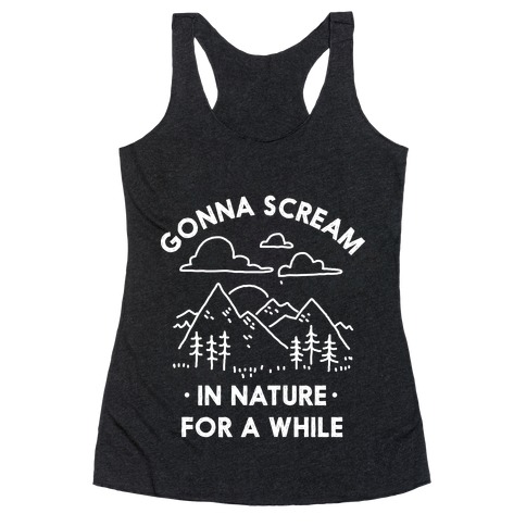 Gonna Scream in Nature For a While Racerback Tank Top