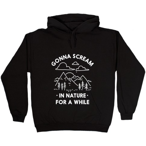 Gonna Scream in Nature For a While Hooded Sweatshirt