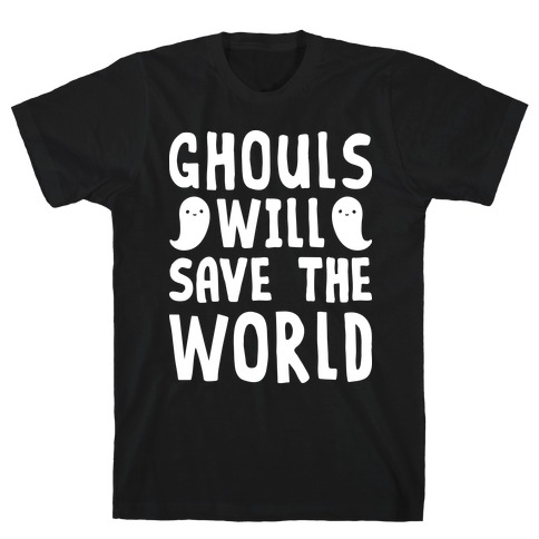 Ghouls Will Save The World T-Shirt