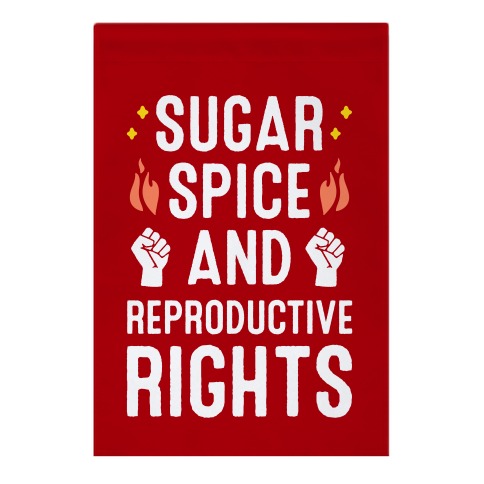 Sugar, Spice, And Reproductive Rights Garden Flag