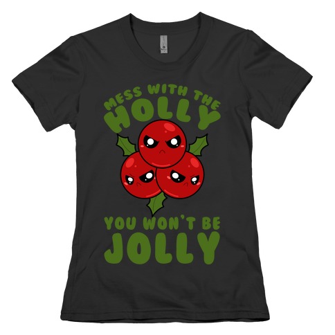 Mess With The Holly You Won't Be Jolly Womens T-Shirt