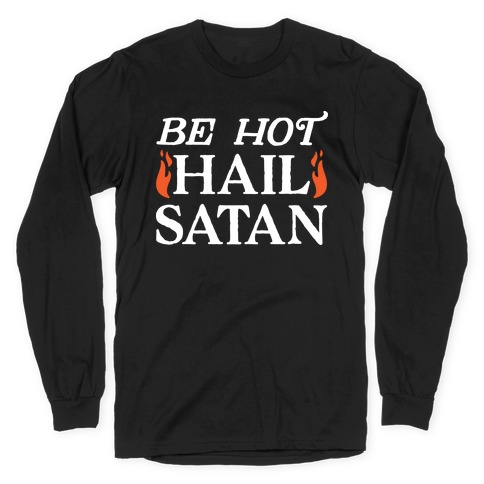 Be Hot Hail Satan Long Sleeve T-Shirt