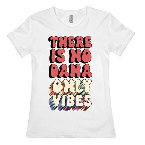 There Is No Dana, Only Vibes Parody Womens T-Shirt