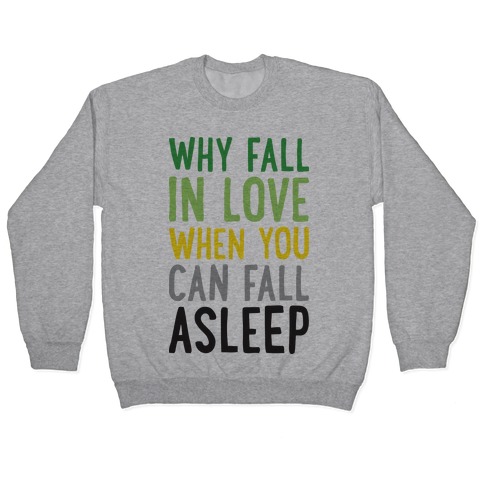 Why Fall In Love When You Can Fall Asleep Pullover