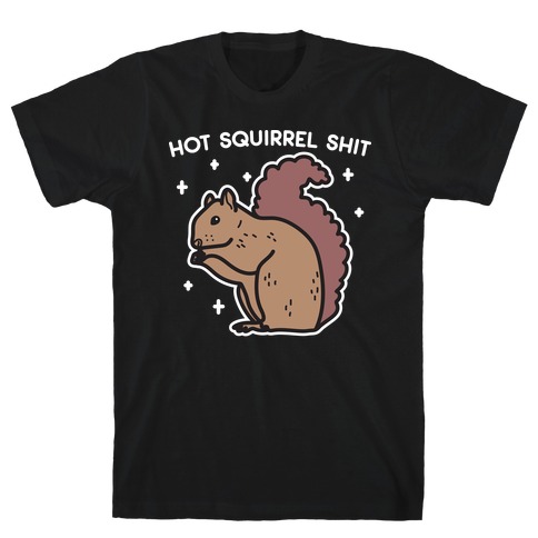 Hot Squirrel Shit T-Shirt