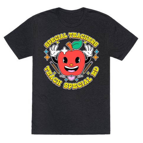 Special Teachers Teach Special Ed T-Shirt