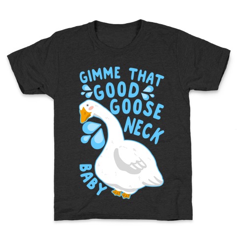 Gimme That Good Goose Neck Baby Kids T-Shirt