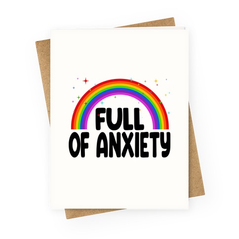 Full Of Anxiety Greeting Card