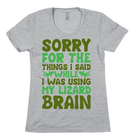 Sorry for The things I Said While I Was Using My Lizard Brain Womens T-Shirt