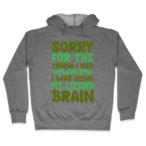 Sorry for The things I Said While I Was Using My Lizard Brain Hooded Sweatshirt