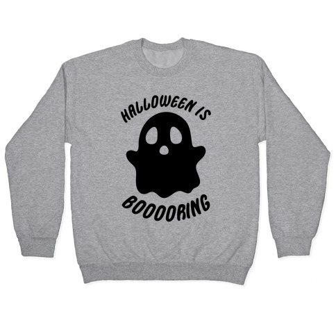 Halloween is Boo-ring Pullover