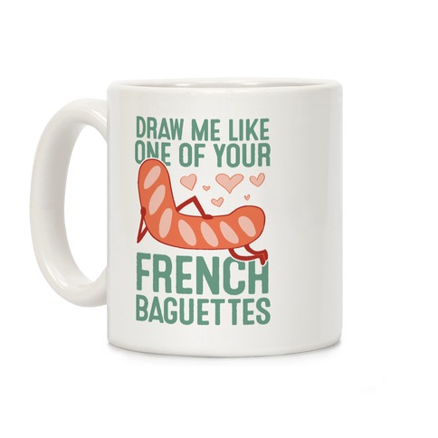 Draw Me Like One Of Your French Baguettes Coffee Mug