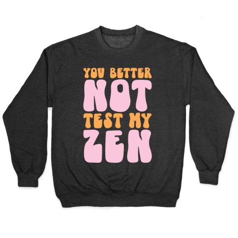 You Better Not Test My Zen Pullover