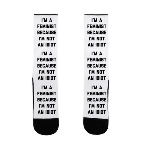 I'm A Feminist Because I'm Not An Idiot Sock