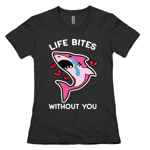 Life Bites Without You Womens T-Shirt