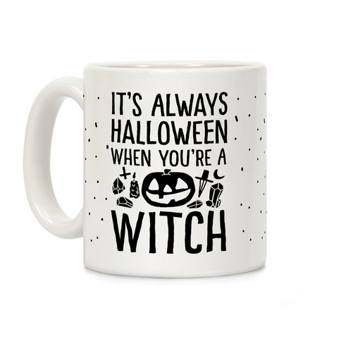 It's Always Halloween When You're A Witch Coffee Mug