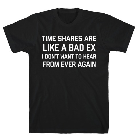Time Shares Are Like A Bad Ex, I Don't Want To Hear From Ever Again T-Shirt