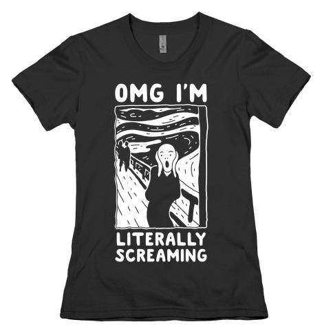 OMG I'm Literally Screaming Womens T-Shirt