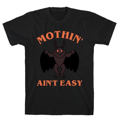 Mothin' Ain't Easy  T-Shirt