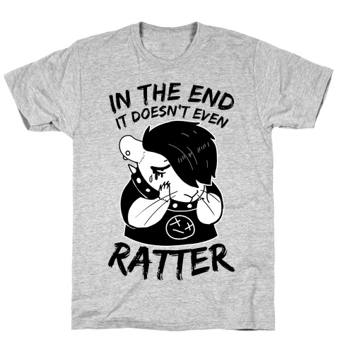 In The End It Doesn't Even Ratter T-Shirt
