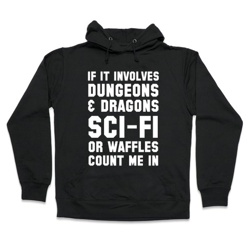 If It Involves Dungeons and Dragons, Sci-Fi, or Waffles Count Me In Hooded Sweatshirt