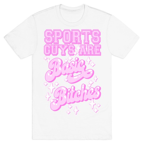 Sports Guys are Basic Bitches T-Shirt