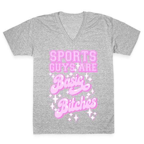 Sports Guys are Basic Bitches V-Neck Tee Shirt