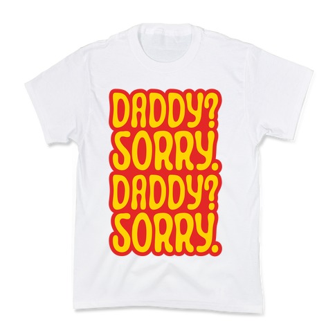 Daddy Sorry Daddy Sorry Kids T-Shirt