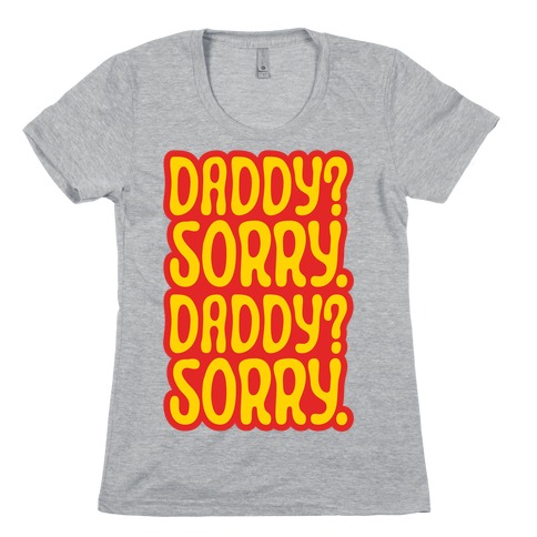 Daddy Sorry Daddy Sorry Womens T-Shirt