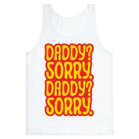 Daddy Sorry Daddy Sorry Tank Top