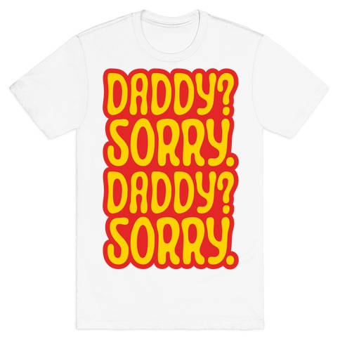 Daddy Sorry Daddy Sorry T-Shirt