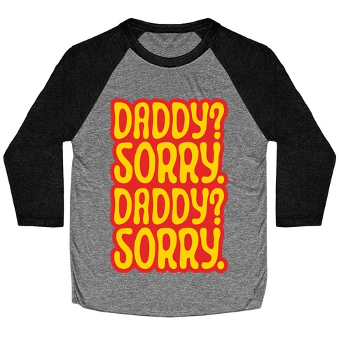 Daddy Sorry Daddy Sorry Baseball Tee