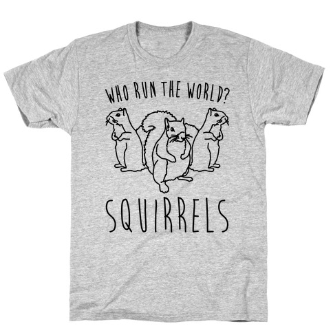 Who Run The World Squirrels Parody T-Shirt