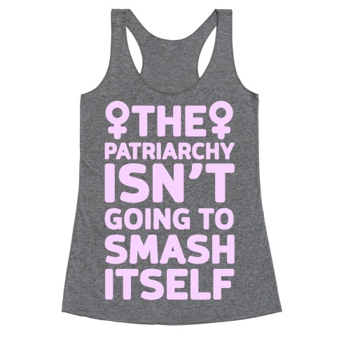 The Patriarchy Isn't Going To Smash Itself Racerback Tank Top