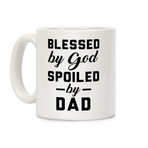 Blessed by God Spoiled by Dad Coffee Mug