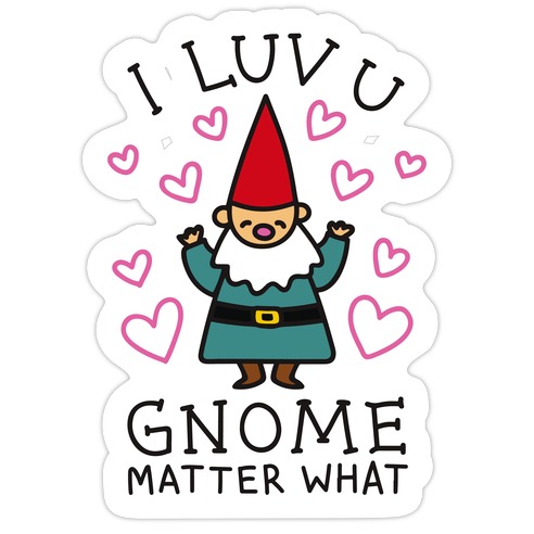 I Luv U Gnome Matter What Die Cut Sticker