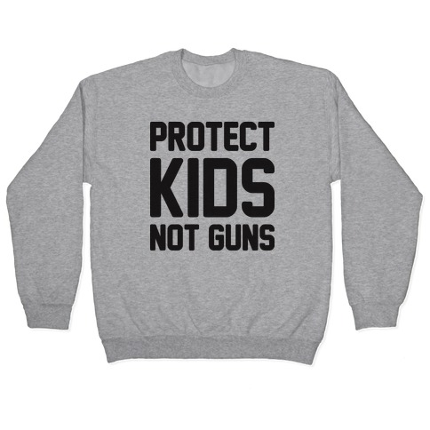 Protect Kids Not Guns Pullover