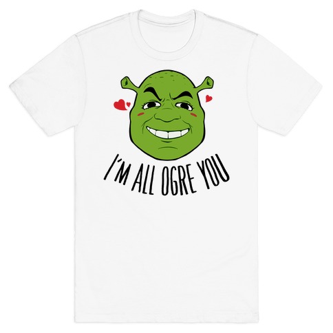 I'm All Ogre You T-Shirt