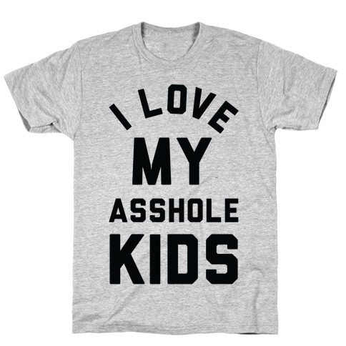 I Love My Asshole Kids T-Shirt
