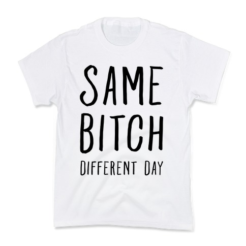 Same Bitch Different Day Kids T-Shirt