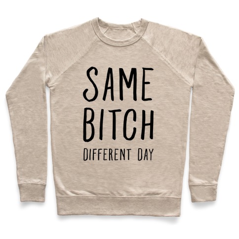 Same Bitch Different Day Pullover