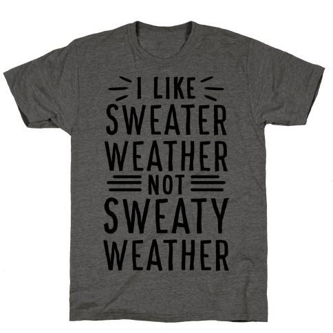 I Like Sweater Weather, Not Sweaty Weather T-Shirt