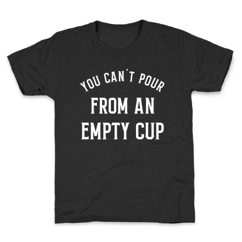 You Can't Pour From An Empty Cup Kids T-Shirt