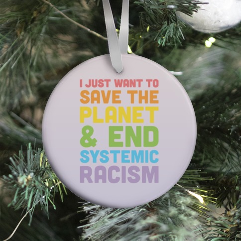 I Just Want To Save The Planet & End Systemic Racism Ornament