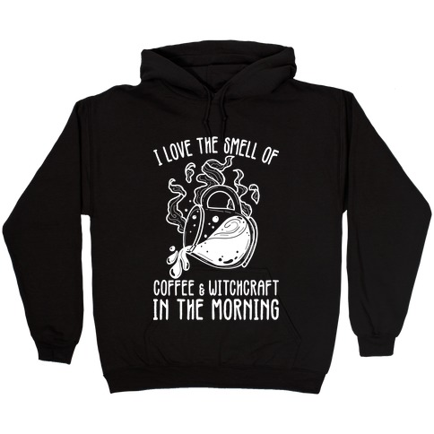 I Love the Smell of Coffee & Witchcraft In The Morning Hooded Sweatshirt