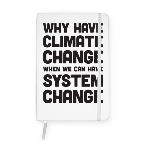 Why Have Climate Change When We Can Have System Change Notebook