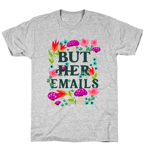But Her Emails (Floral) T-Shirt